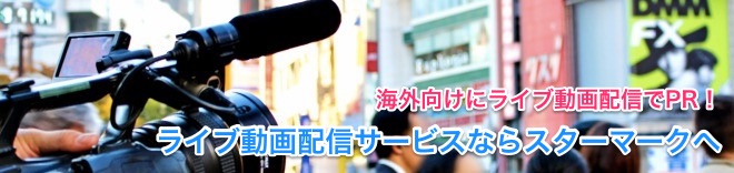 海外向けにライブ映像でPR!ライブ動画配信サービスならスターマーク